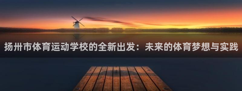 扬卅市体育运动学校的全新出发：未来的体育梦想与实践