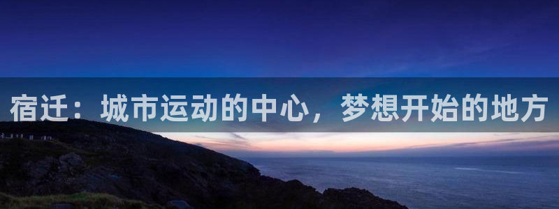 宿迁：城市运动的中心，梦想开始的地方