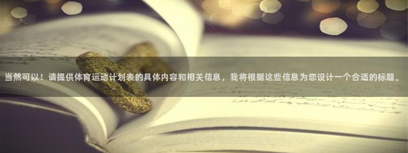 当然可以！请提供体育运动计划表的具体内容和相关信息，我将根据这些信息为您设计一个合适的标题。
