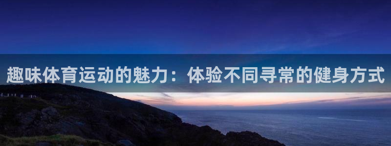 趣味体育运动的魅力：体验不同寻常的健身方式