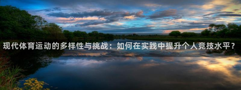 现代体育运动的多样性与挑战：如何在实践中提升个人竞技水平？