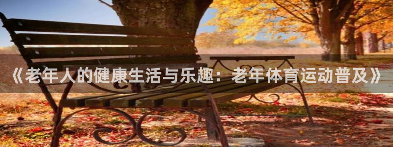 《老年人的健康生活与乐趣：老年体育运动普及》
